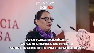 🔴 En Vivo | Rosa Icela Rodríguez en conferencia de prensa sobre incendio en INM de Ciudad Juárez