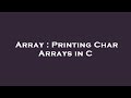 Array : Printing Char Arrays in C