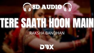 Tere Saath Hoon Main 8D AUDIO🎧 | Raksha Bandhan | Akshay Kumar, Bhumi P | Nihal T| Himesh R (Lyrics)