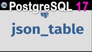 PostgreSQL 17: Convert JSON to Tables Easily with JSON_TABLE