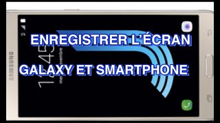 COMMENT ENREGISTRER L'ECRAN DE VOTRE SMARTPHONE/SAMSUNG GALAXY