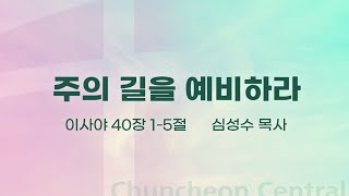 [춘천중앙교회] 주의 길을 예비하라ㅣ심성수 목사ㅣ2024-12-15 주일오전예배 설교