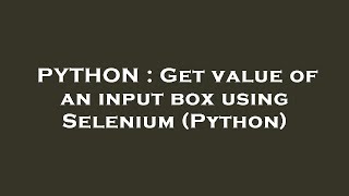 PYTHON : Get value of an input box using Selenium (Python)