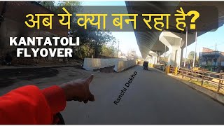 अब ये क्या बन रहा है? KANTATOLI FLYOVER