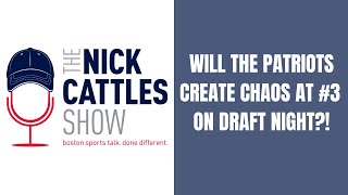 Will Patriots CREATE CHAOS At #3? - The Nick Cattles Show