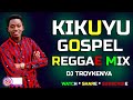 KIKUYU GOSPEL REGGAE MIX  2024 | DJ TROYKENYA