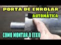 PORTA DE ENROLAR AUTOMÁTICA : PARTE 1 - MONTANDO O EIXO