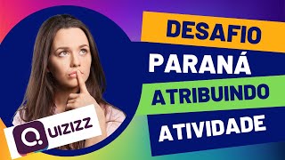 TUTORIAL | DESAFIO PARANÁ | QUIZIZZ | ATRIBUINDO ATIVIDADES