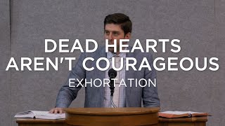 Dead Hearts Aren't Courageous | Ben Zornes (Exhortation)