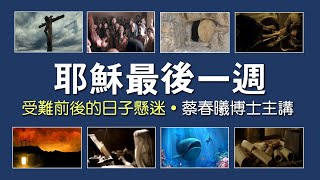 【再思耶穌基督受難和復活1】耶穌最後一週 (粵語/中文字幕) 蔡春曦博士主講