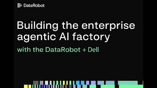 Building the Agentic AI Factory: Dell + DataRobot