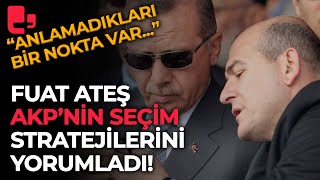 Fuat Ateş AKP'nin seçim stratejilerini yorumladı: \