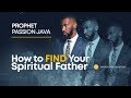 How to Find Your Spiritual Father || Prophet Passion Java
