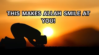 THIS MAKES ALLAH SMILE AT YOU! | Allah smiles when you do this