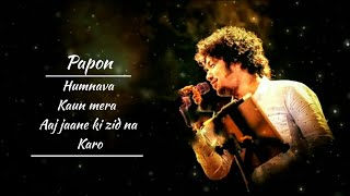 Papon - Humnava | Kaun Mera | Aaj Jaane Ki Zid Na Karo | Papon Mtv unplugged | lyrics | LyricSsoul