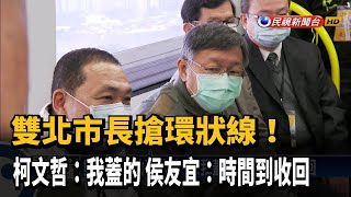 雙北市長搶環狀線 柯:我蓋的 侯:時間到收回－民視新聞