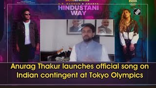 Anurag Thakur launches official song on Indian contingent at Tokyo Olympics