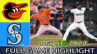 Baltimore Orioles vs. Seattle Mariners (05/18/24) Full GAME HIGHLIGHTS | MLB Season 2024