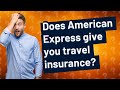 Does American Express give you travel insurance?