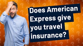 Does American Express give you travel insurance?