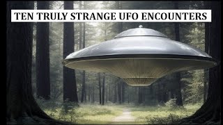 Ten Truly Strange UFO Encounters