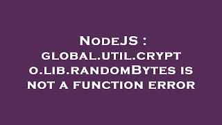 NodeJS : global.util.crypto.lib.randomBytes is not a function error