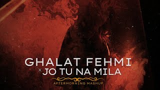 Ghalat Fehmi x Jo Tu Na Mila | Aftermorning | Asim Azhar Mashup