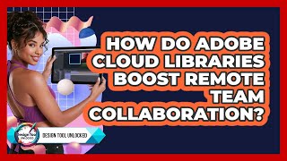 How Do Adobe Cloud Libraries Boost Remote Team Collaboration? - Design Tool Unlocked