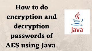 How to do encryption and decryption of AES (Advanced Encryption Standard) using Java.