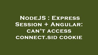 NodeJS : Express Session + Angular: can't access connect.sid cookie
