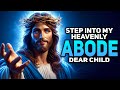 Step Into My HEAVENLY ABODE Dear CHILD  | God Says | God Message Today | Gods Message Now