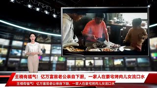 王楠有福气！亿万富翁老公亲自下厨，一家人在豪宅烤肉儿女流口水