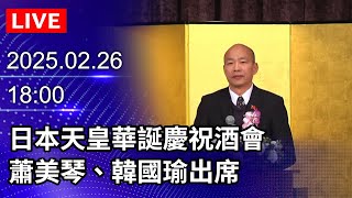 🔴【LIVE直播】日本天皇華誕慶祝酒會　蕭美琴、韓國瑜出席｜2025.02.26 @ChinaTimes