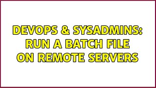 DevOps & SysAdmins: Run a batch file on remote servers (3 Solutions!!)