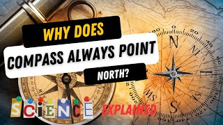 Science Explained - Why Does a Compass Always Point North?