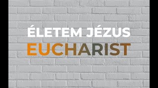 ÉLETEM JÉZUS – EUCHARIST