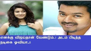 எனக்கு விஜய்தான் வேண்டும்..! அடம் பிடித்த நடிகை ஓவியா…!!