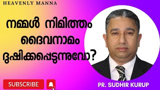 നമ്മൾ നിമിത്തം ദൈവനാമം ദുഷിക്കപ്പെടുന്നുവോ?| Pastor SUDHIR KURUP | HEAVENLY MANNA