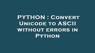 PYTHON : Convert Unicode to ASCII without errors in Python