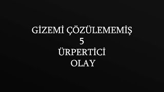 Gizemi Cözülememiş 5 Ürpertici Olay