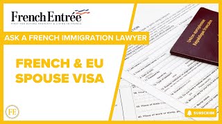 Ask a French Immigration Lawyer: French \u0026 EU Spouse Visas