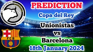 Unionistas vs Barcelona Prediction and Betting Tips | 18th January 2024