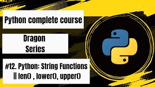 #12. Python: String Functions: len() , lower(), upper() || Python Complete Course ( Dragon Series )