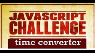 Javascript Challenge-time convert
