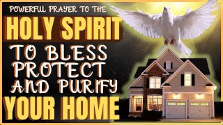 PRAYER OF THE HOLY SPIRIT TO BLESS, RESTORE AND PROTECT YOUR HOME AND YOUR FAMILY - PRAY WITH ME!