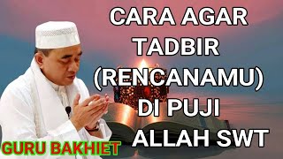 GURU MUHAMMAD BAKHIET - INI CARANYA AGAR TADBIR (RENCANAMU) DIPUJI ALLAH SWT