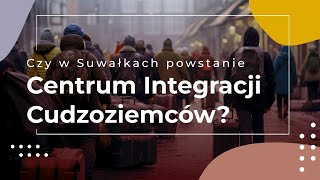 Czy w Suwałkach powstanie Centrum Integracji Cudzoziemców?