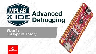 MPLAB® X IDE Advanced Debugging - 01 Breakpoint Theory