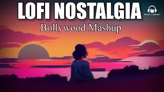LOFI NOSTALGIA | Bollywood Mashup  Songs That Make You Feel Nostalgic