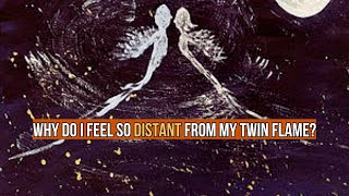 Why do I feel so distant from my twin flame?